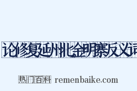 论修复延州北金明寨反义词是什么意思的图片